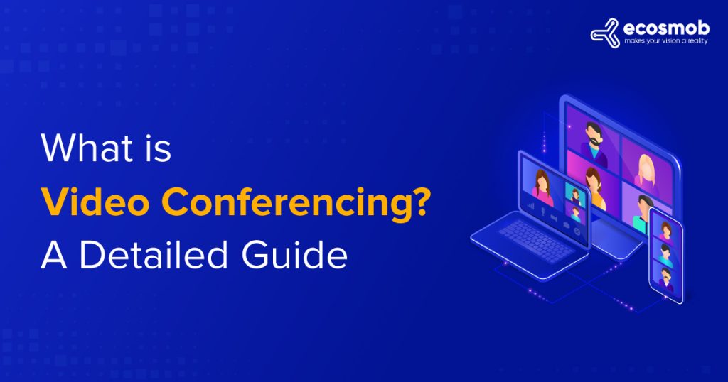 What Is Video Conferencing? A Detailed Guide 