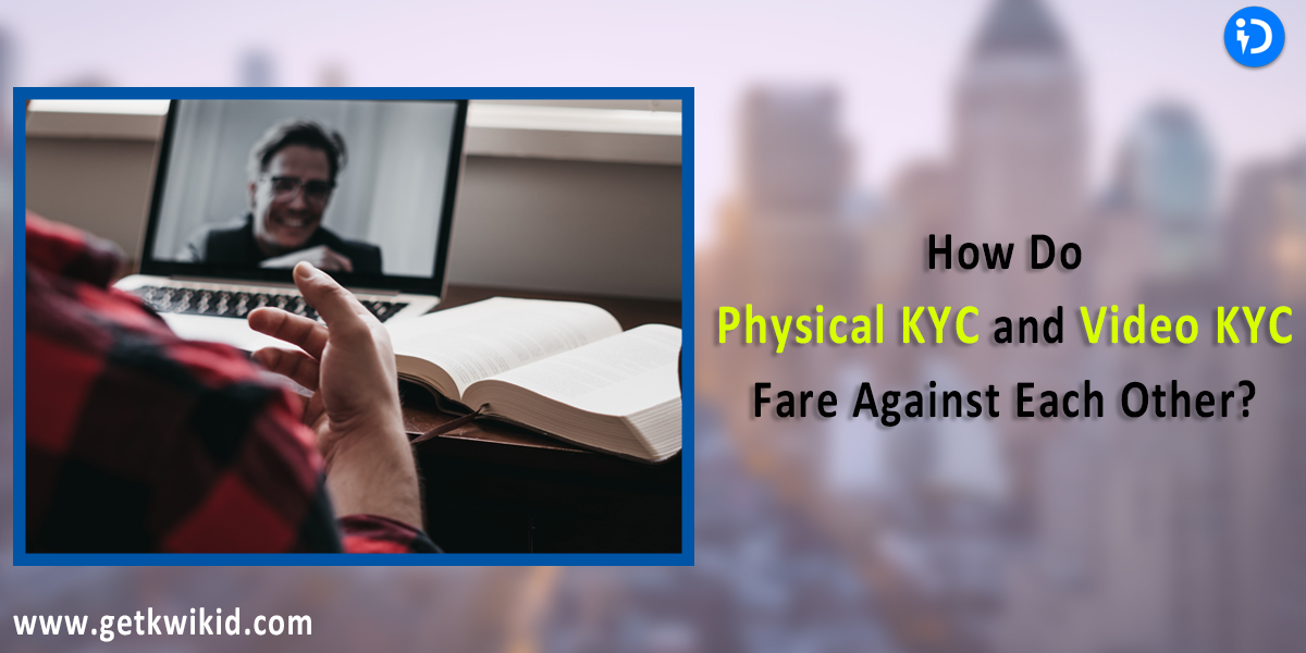 How Do Physical KYC and Video KYC Fare Against Each Other?