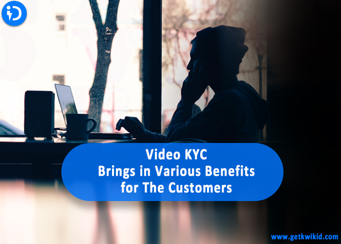 Video KYC Brings in Various Benefits for The Customers