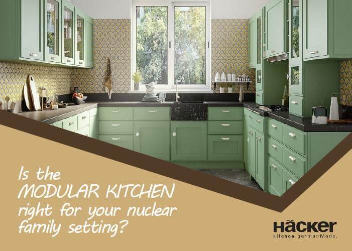 IS THE MODULAR KITCHEN RIGHT FOR YOUR NUCLEAR FAMILY SETTING