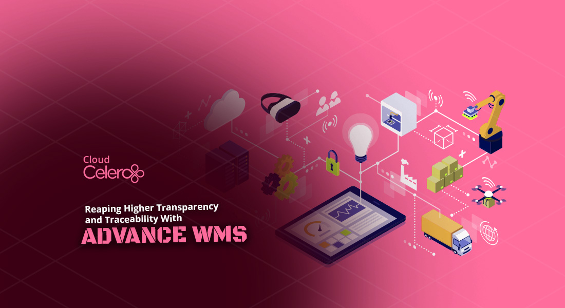 REAPING HIGHER TRANSPARENCY & TRACEABILITY WITH ADVANCE WMS