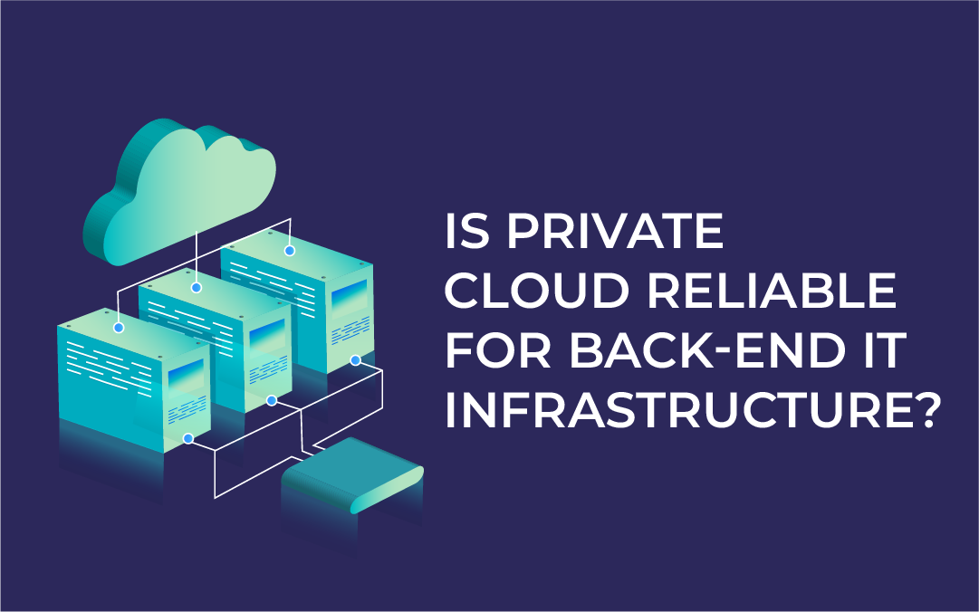 Is Private Cloud Reliable for Back-End IT Infrastructure?