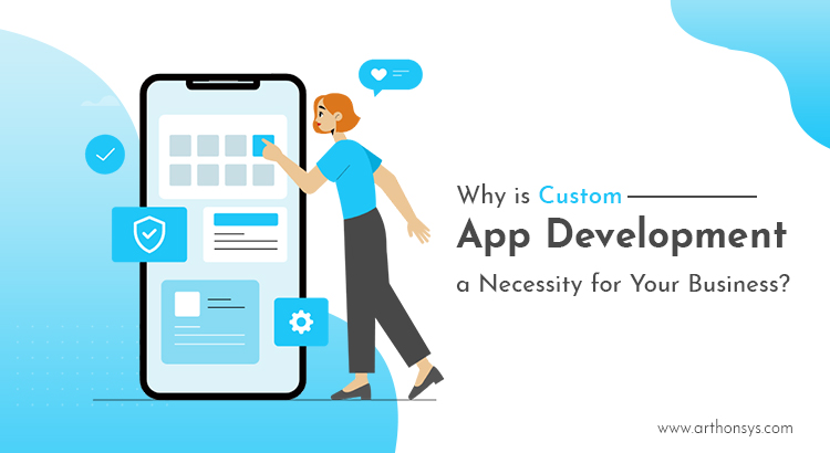Why is Custom Mobile App Development a Necessity for your Business
