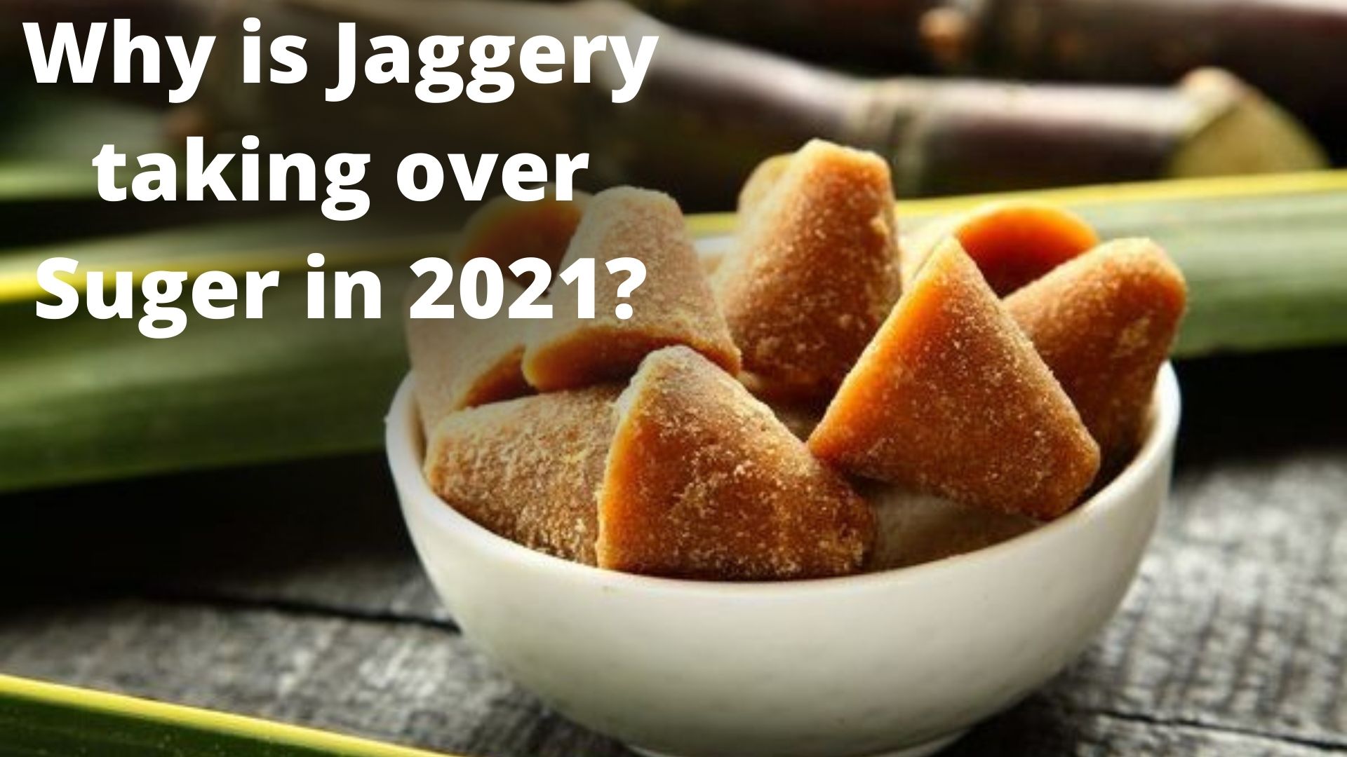 Why is Jaggery taking over Suger in 2021?