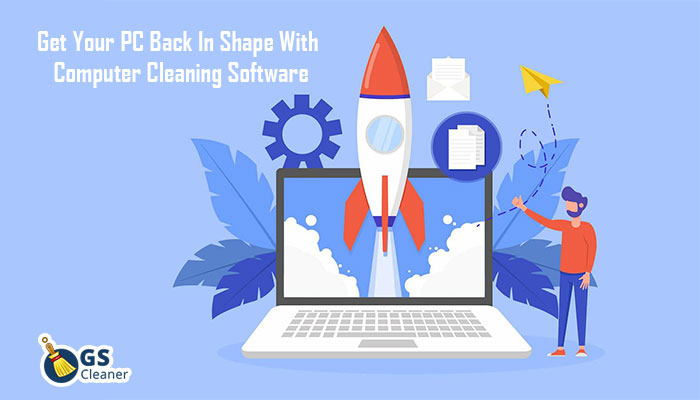 Get Your PC Back In Shape With Computer Cleaning Software