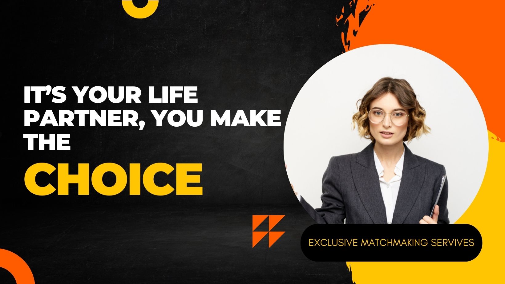 IT’S YOUR LIFE PARTNER, YOU MAKE THE CHOICE