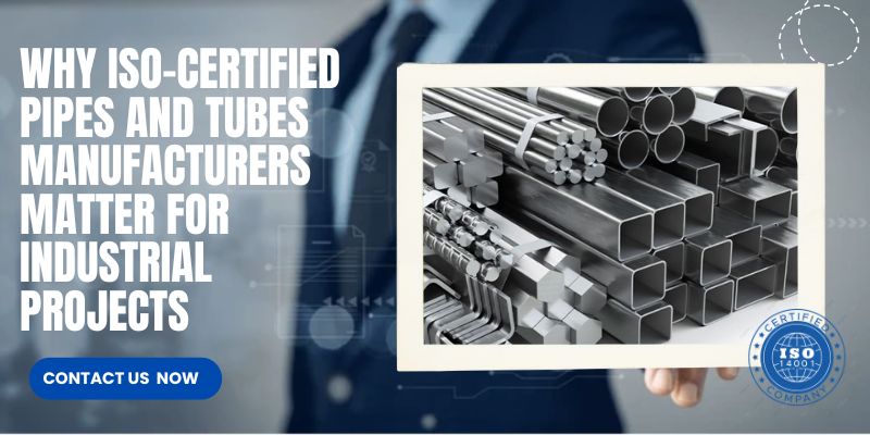 Why ISO-Certified Pipes and Tubes Manufacturers Matter for Industrial Projects