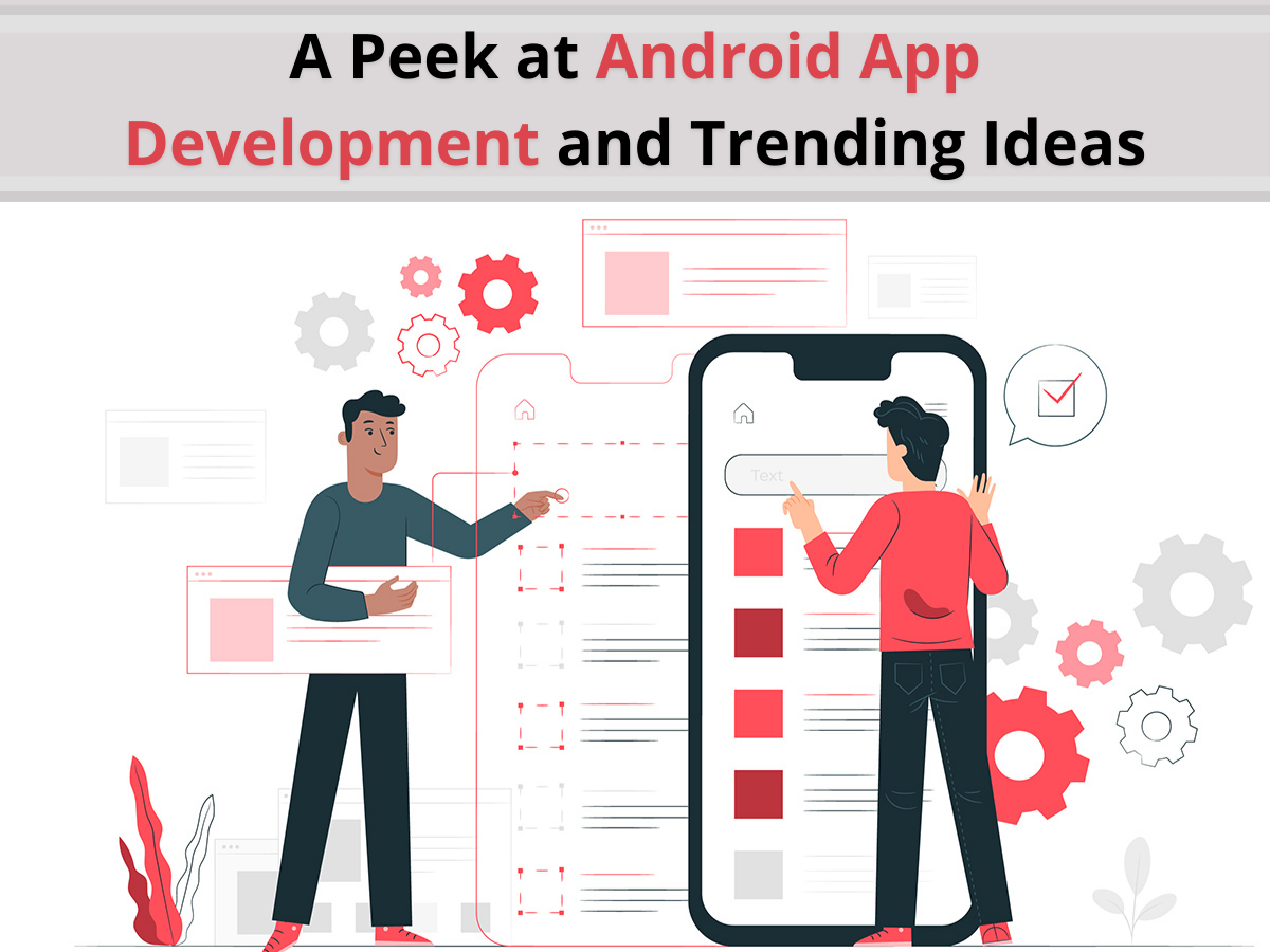 A Peek at Android App Development and Trending Ideas