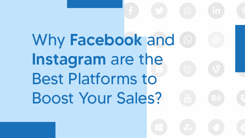 Why Facebook and Instagram are the Best Platforms to Boost Your Sales?