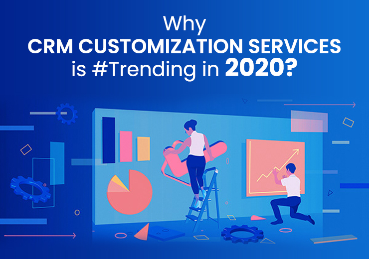 Why CRM Customization Services is Trending in 2020? - Vgrow Solution