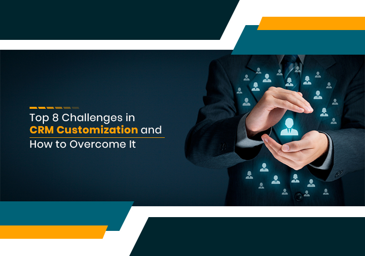 Top 8 Challenges in CRM Customization and How to Overcome It - Vgrow Solution
