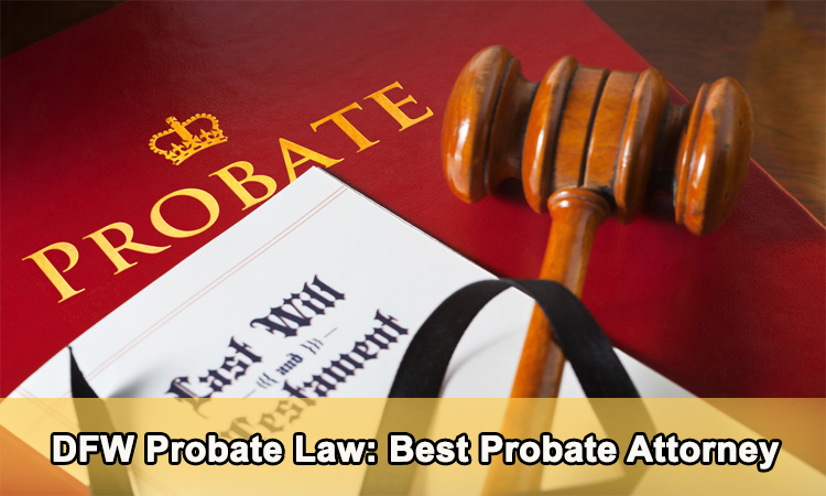 Advantages of Working With a Probate Attorney | DFW Probate Law