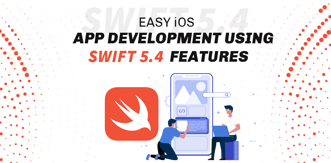 EASY IOS APPLICATION DEVELOPMENT USING TOP 5 SWIFT 5.4 FEATURES