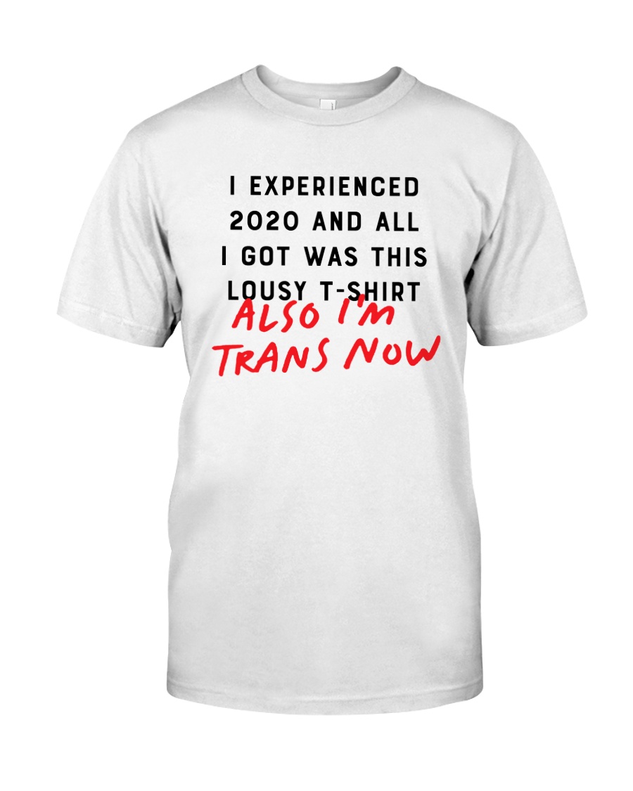 I EXPERIENCED 2020 ALSO I'm TRANS NOW Shirt
