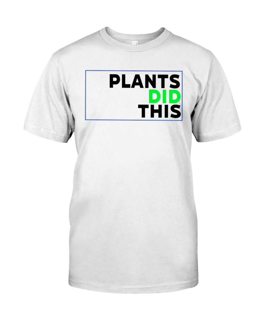 Plants Did This T Shirt