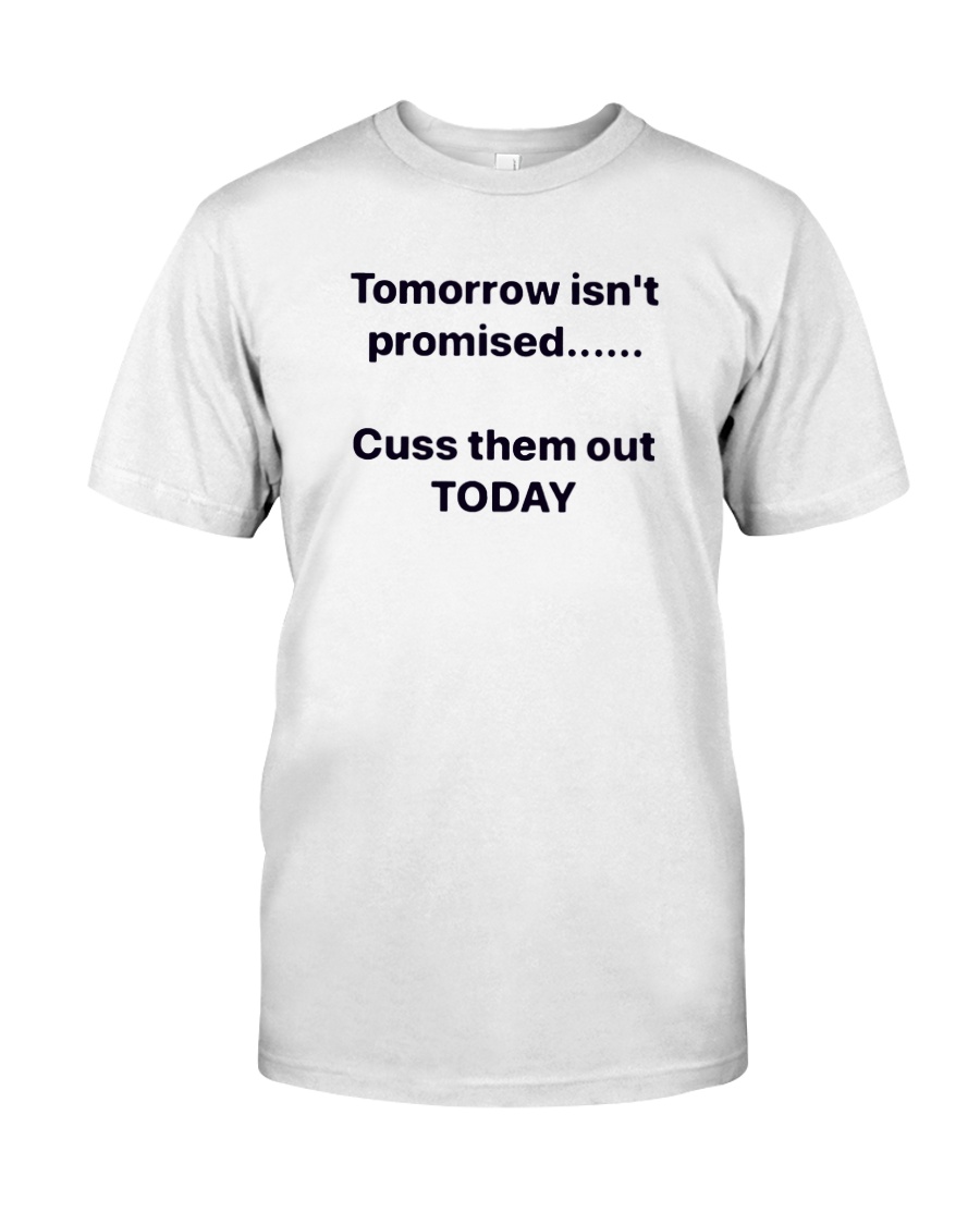 Tomorrow Isnt Promised Cuss Them Out Today