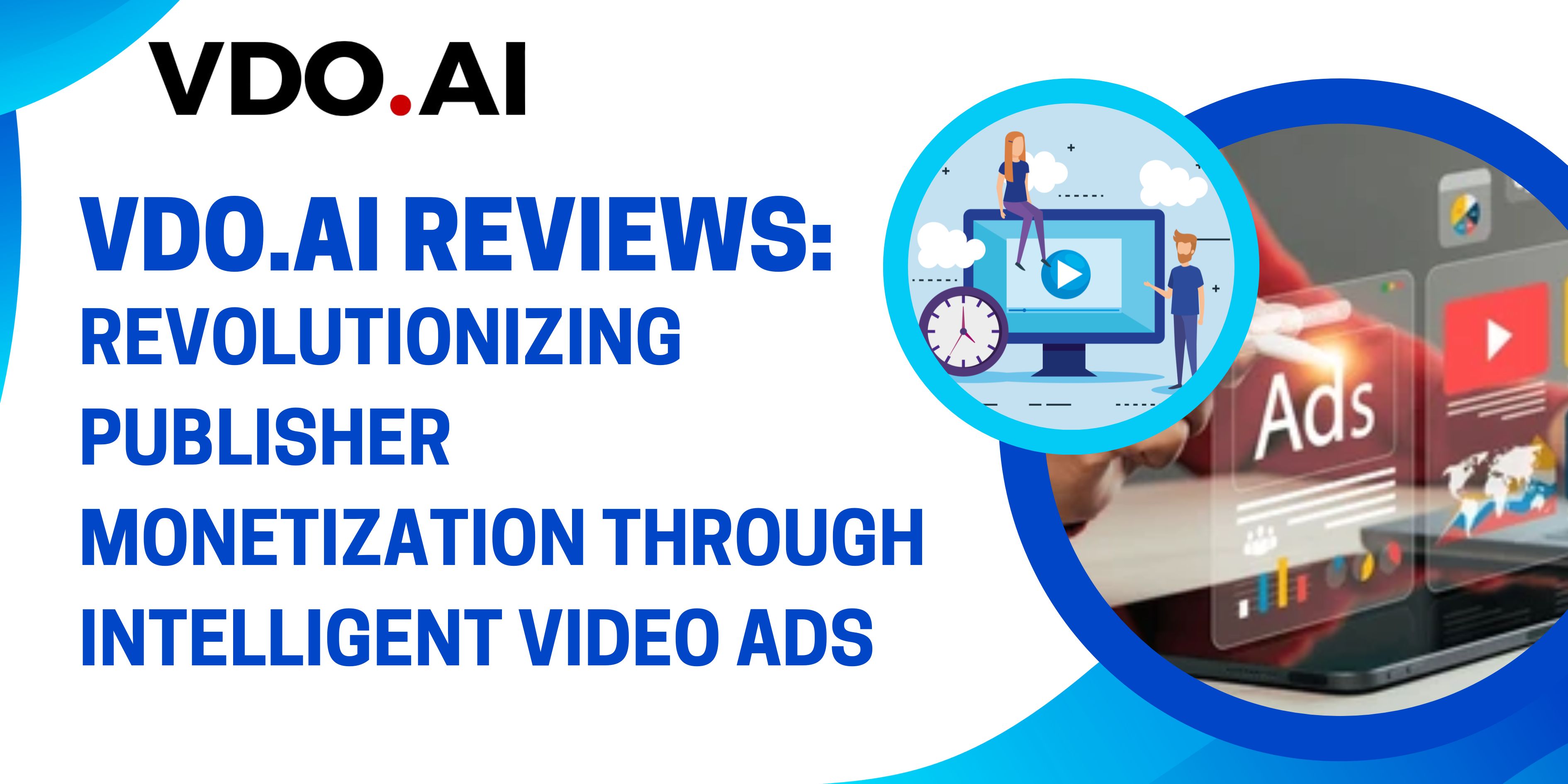 VDO.AI Reviews: Revolutionizing Publisher Monetization Through Intelligent Video Ads