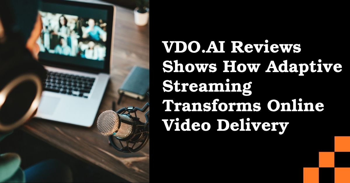 VDO.AI Reviews Shows How Adaptive Streaming Transforms Online Video Delivery