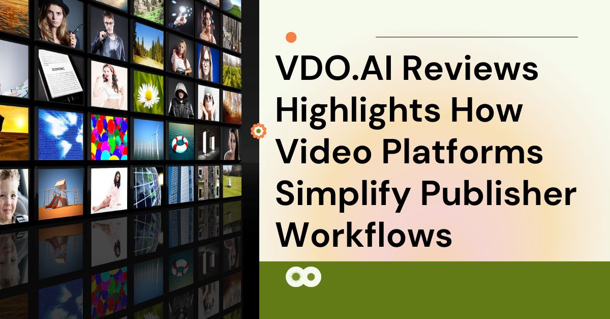 VDO.AI Reviews Highlights How Video Platforms Simplify Publisher Workflows