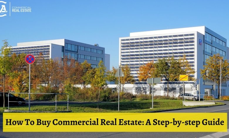 How To Buy Commercial Real Estate: A Step-by-step Guide