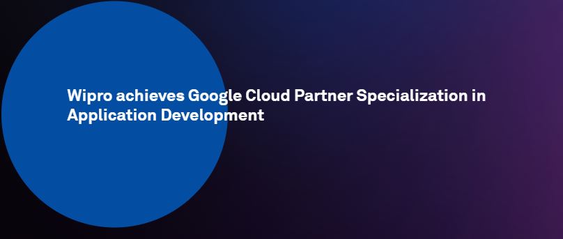 Wipro achieves Google Cloud Partner Specialization in Application Development