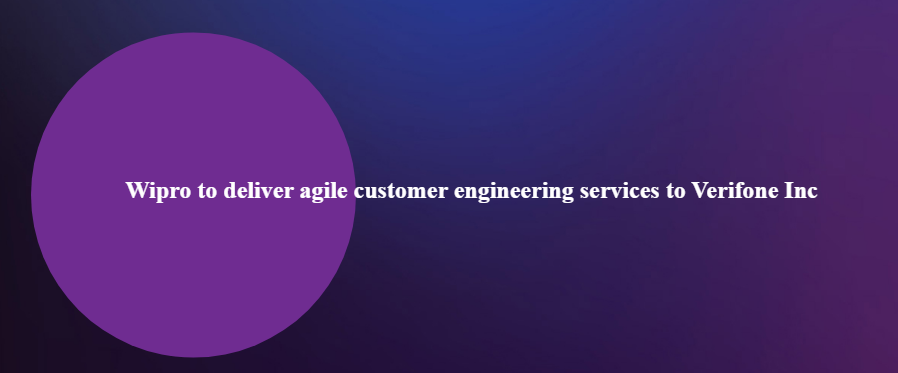 Wipro to deliver agile customer engineering services to Verifone Inc