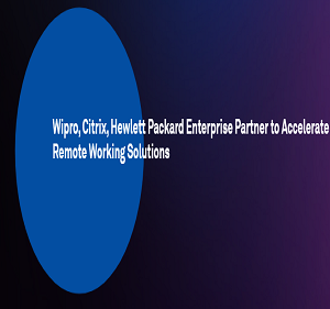 Wipro, Citrix, Hewlett Packard Enterprise Partner to Accelerate Remote Working Solutions