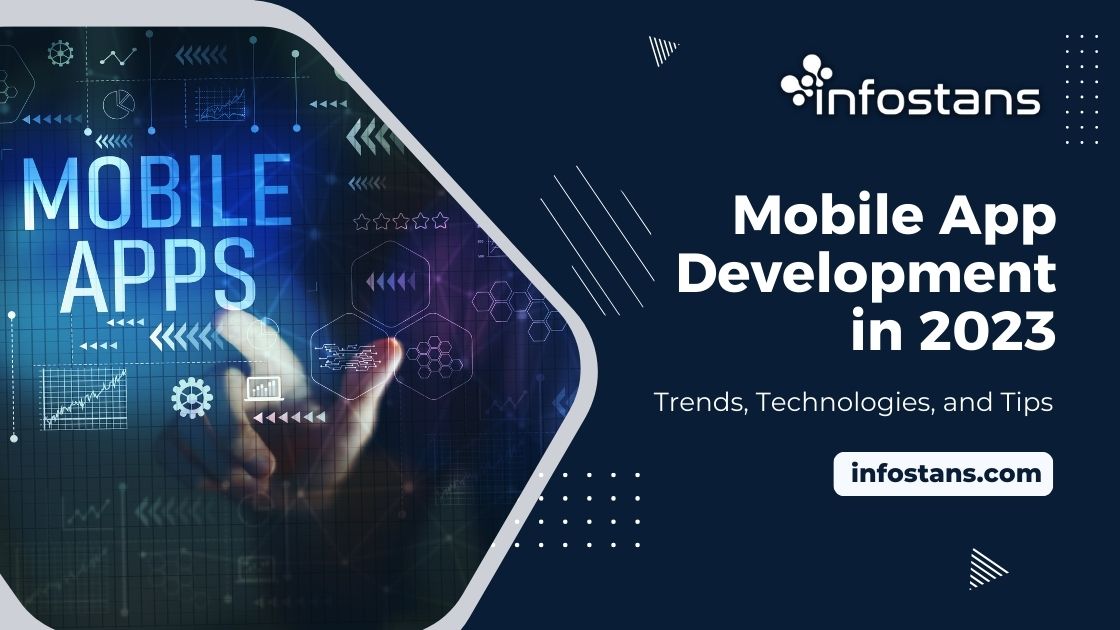 Mobile App Development in 2023: Trends, Technologies, and Tips