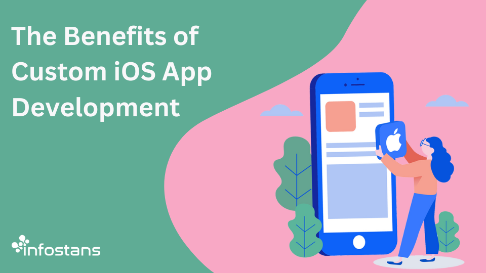The Benefits of Custom iOS App Development