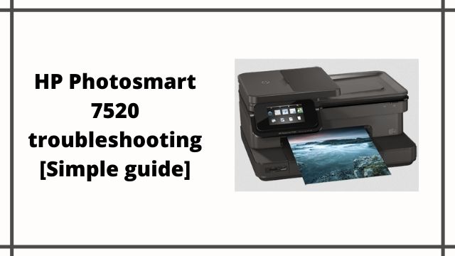 HP Photosmart 7520 troubleshooting [FIXED]