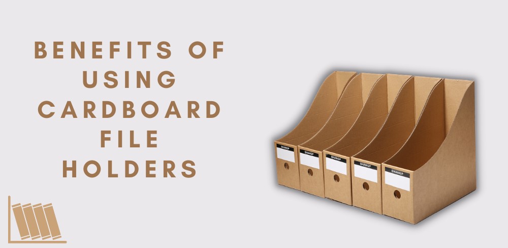 Benefits of using Cardboard File Holders
