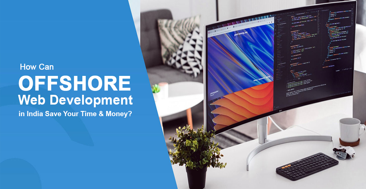 How Can Offshore Web Development in India Save Your Time and Money?