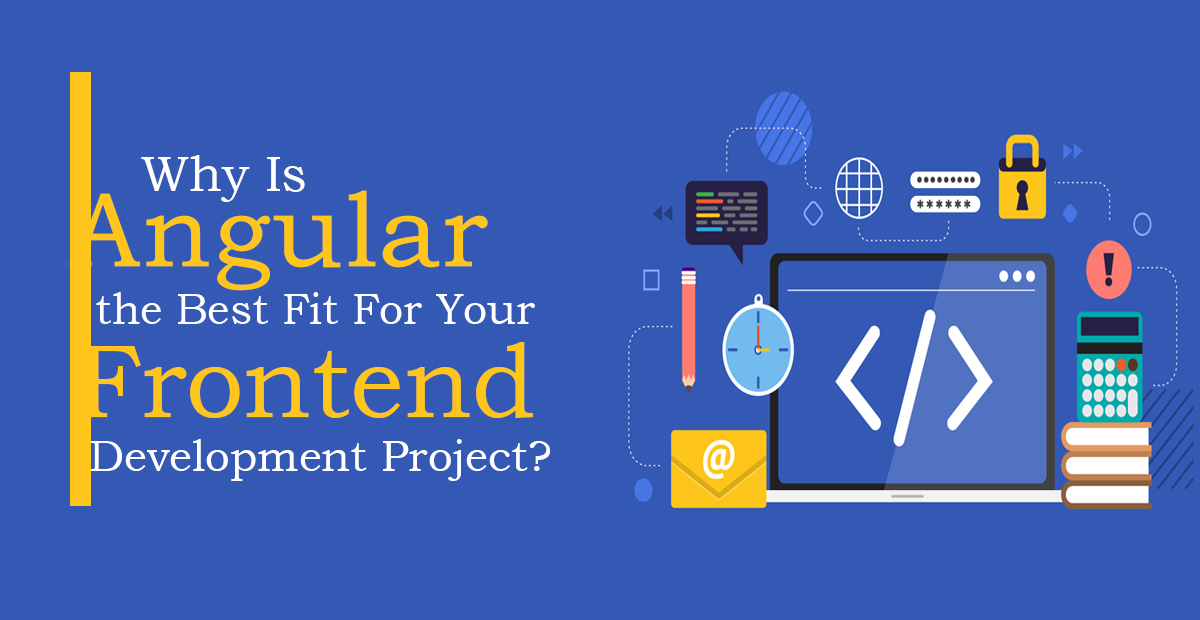 Why Is Angular The Best Fit For Your Frontend Development Project?