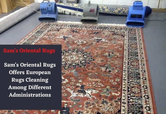 Sam's Oriental Rugs Offers European Rugs Cleaning Among Different Administrations