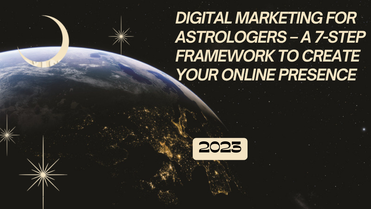 Digital Marketing for Astrologers – A 7-Step Framework to Create Your Online Presence