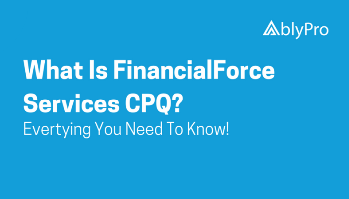 What is FinancialForce Services CPQ? Everything You Need To Know!