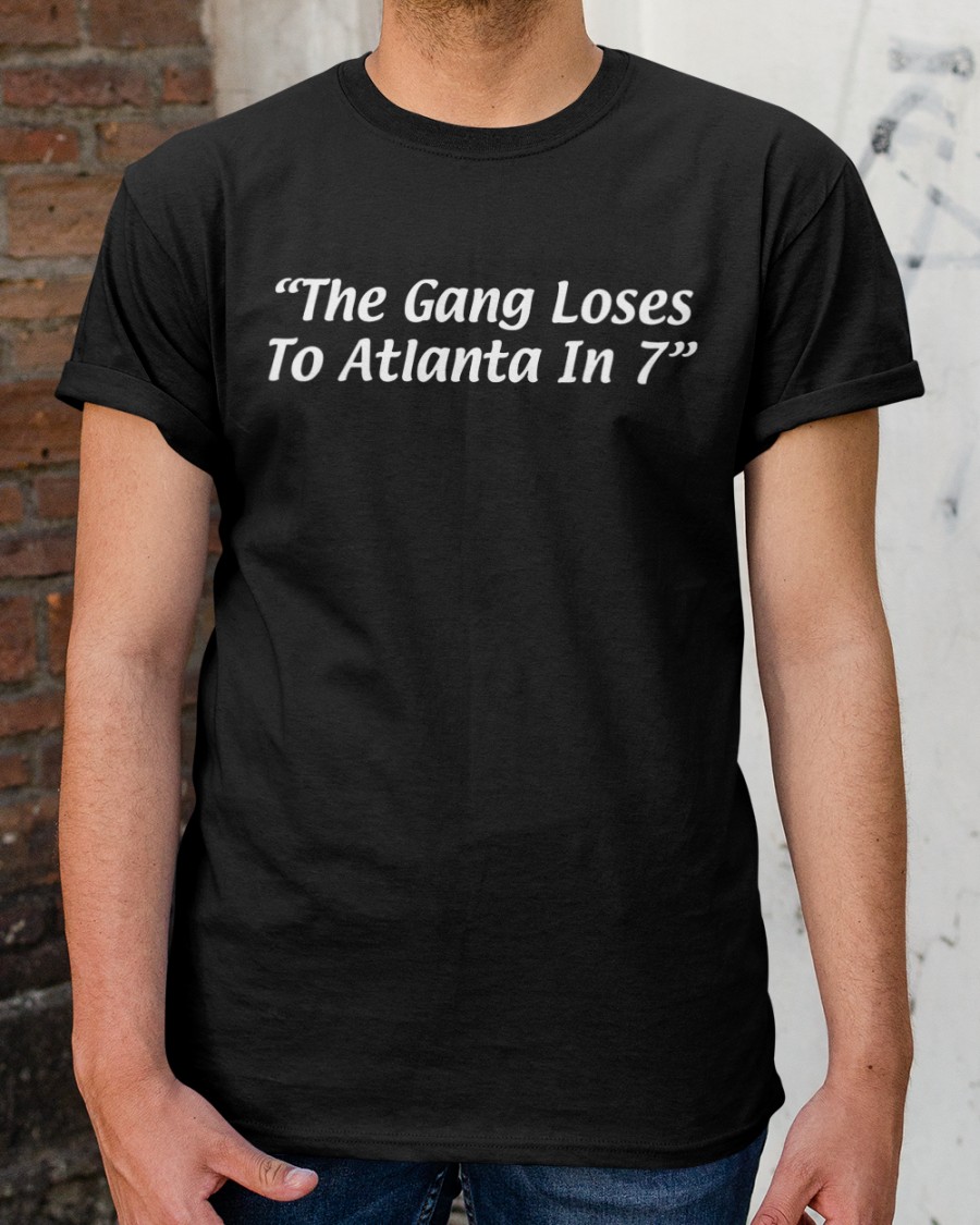 The Gang Loses to Atlanta in 7 T Shirts
