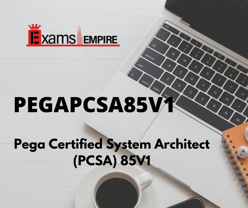 PEGAPCSA85V1 Pega Certified System Architect (PCSA) 85V1