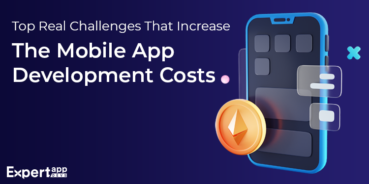 Top Real Challenges That Increase The Mobile App Development Costs