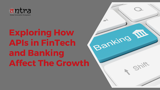 Exploring How APIs in FinTech and Banking Affect The Growth
