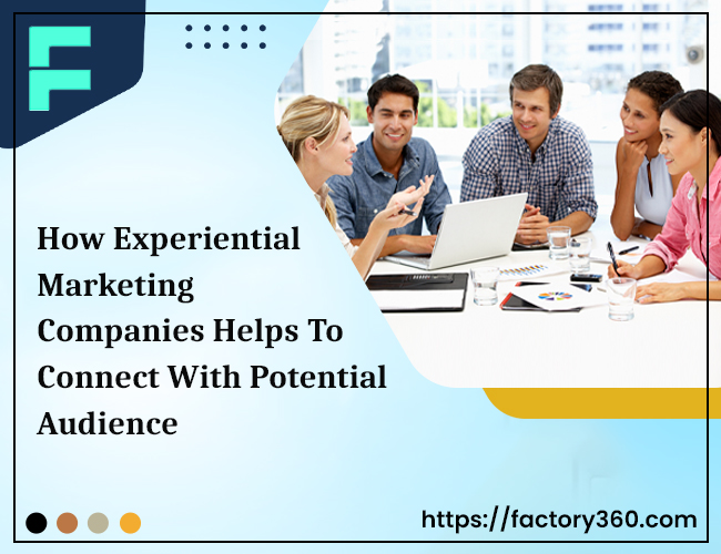 How Experiential Marketing Agencies Bring Numerous Opportunities To Connect With Target Audiences?