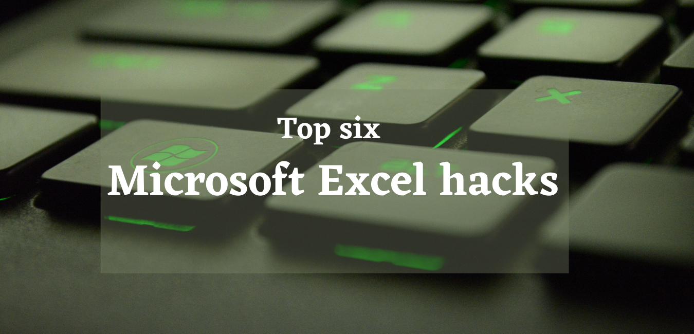 TOP SIX MICROSOFT EXCEL HACKS
