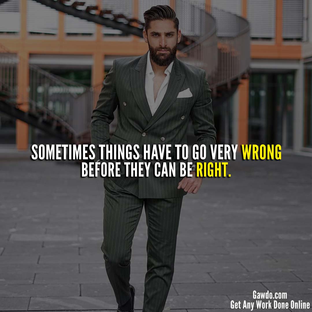Sometimes things have to go wrong before they can be right.