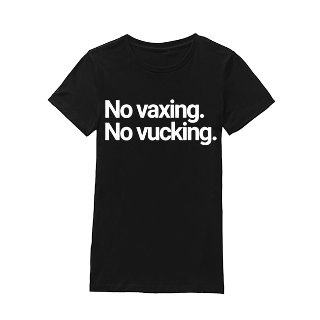 No Vaxing No Vucking T Shirts