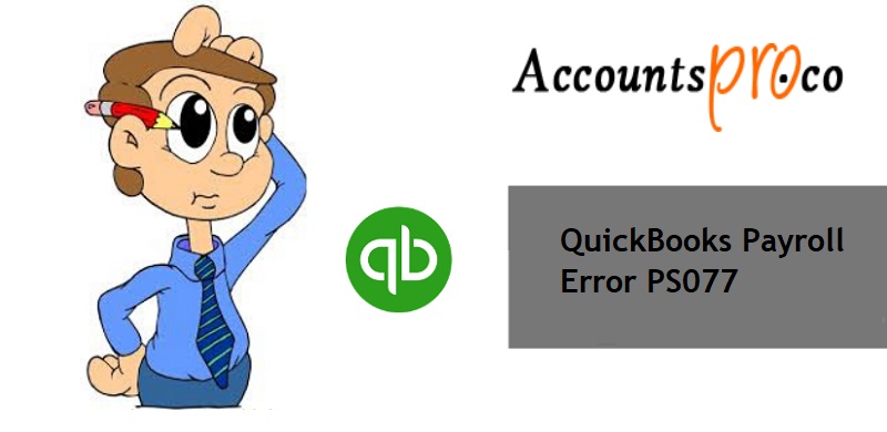 Understanding the Causes of QuickBooks Payroll Error PS077 and How to Fix It