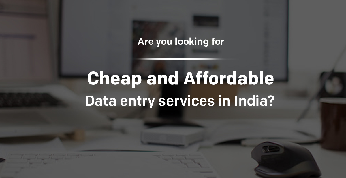 Are you looking for cheap and affordable data entry services in India?