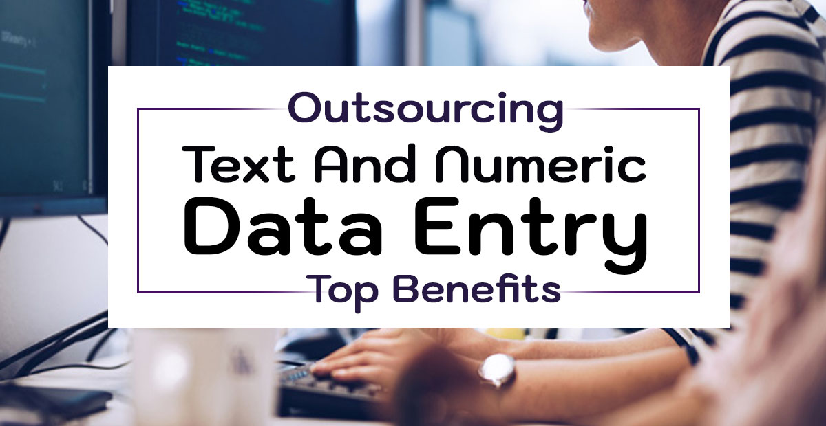 Outsourcing Text And Numeric Data Entry: Top Benefits