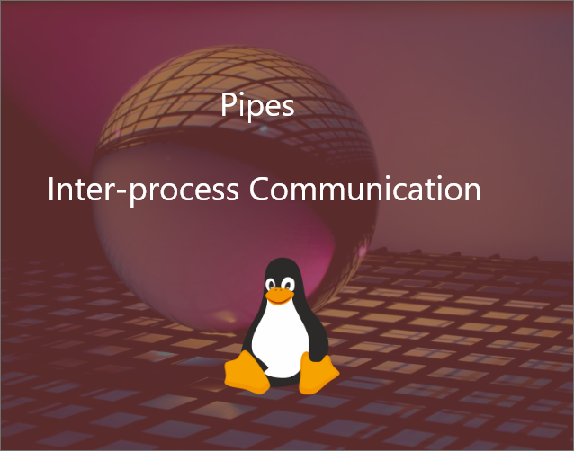 Pipes – Inter-process Communication