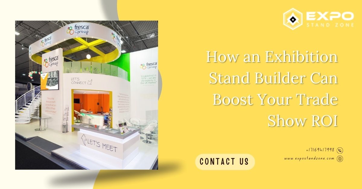 How an Exhibition Stand Builder Can Boost Your Trade Show ROI