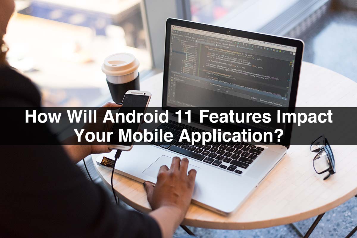 How Will Android 11 Features Impact Your Mobile Application?